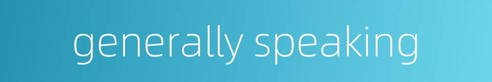 generally speaking的近义词_generally speaking的反义词_generally speaking的同义词 ...